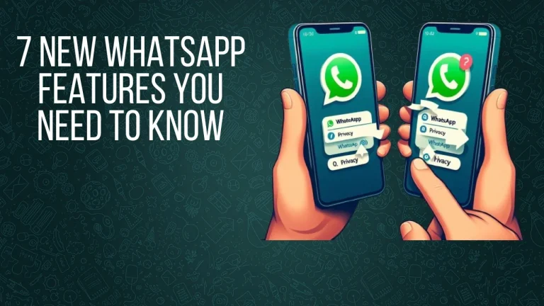 7 New WhatsApp Features You Need to Know